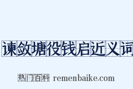 谏敛塘役钱启近义词是什么意思的图片